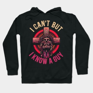 I Can T But I Know A Guy Jesus Cross Funny Christian Hoodie